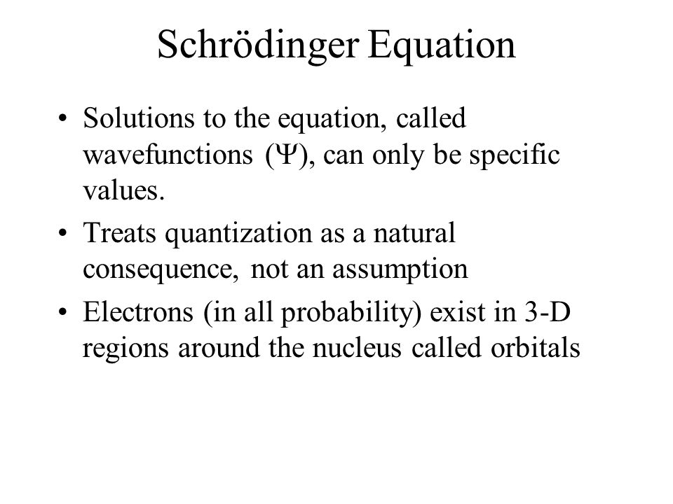 Schrödinger Equation Solutions to the equation, called wavefunctions (  ), can only be specific values.