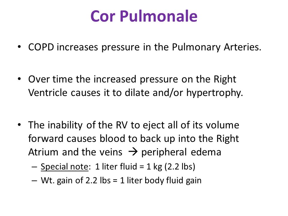 Cor Pulmonale COPD increases pressure in the Pulmonary Arteries.