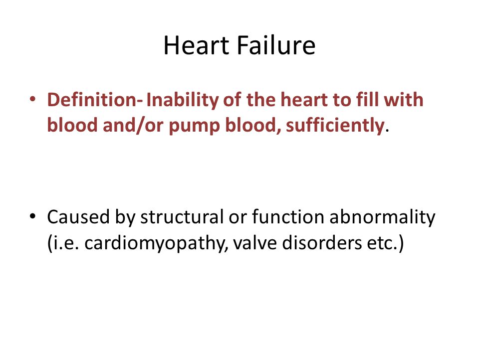 Heart Failure Definition- Inability of the heart to fill with blood and/or pump blood, sufficiently.