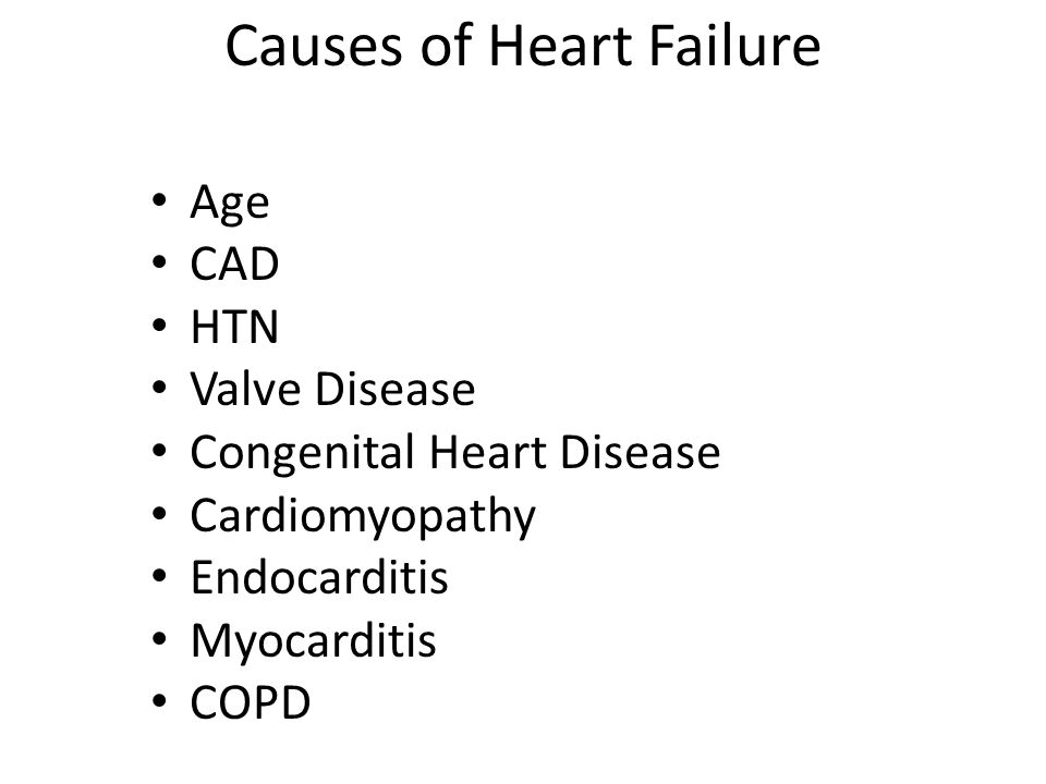 Causes of Heart Failure Age CAD HTN Valve Disease Congenital Heart Disease Cardiomyopathy Endocarditis Myocarditis COPD
