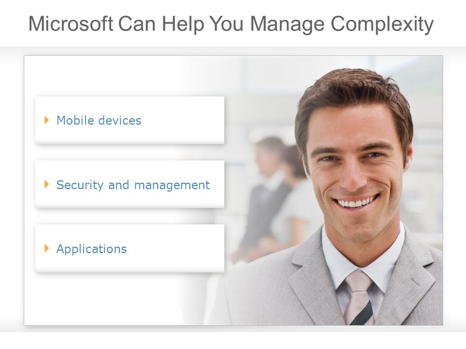 Microsoft Can Help You Manage Complexity Mobile devices Security and management Applications