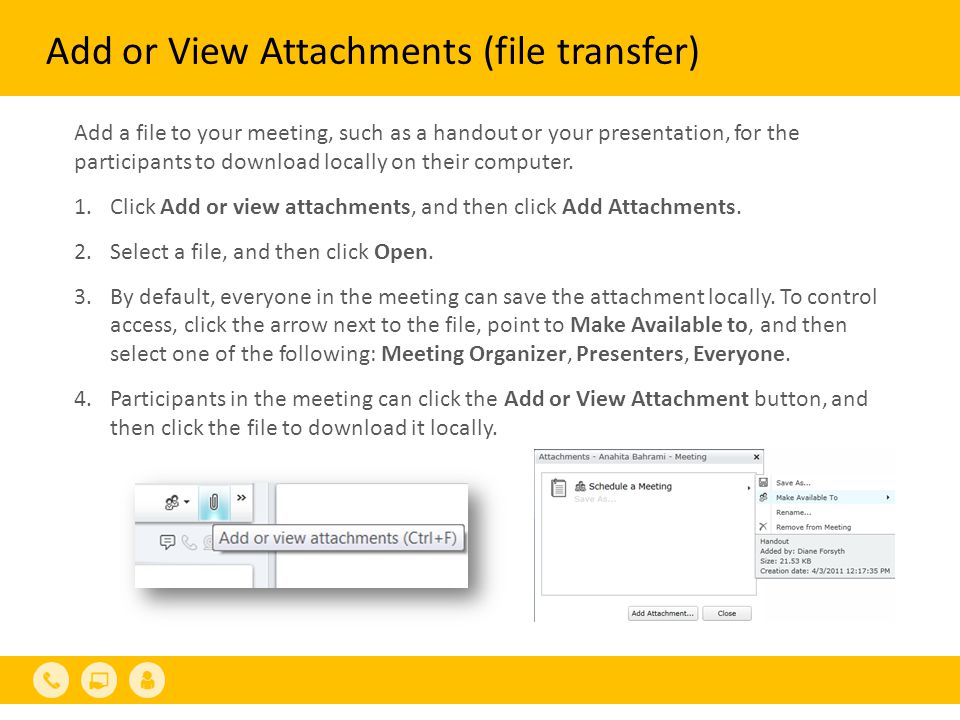 Add or View Attachments (file transfer) Add a file to your meeting, such as a handout or your presentation, for the participants to download locally on their computer.