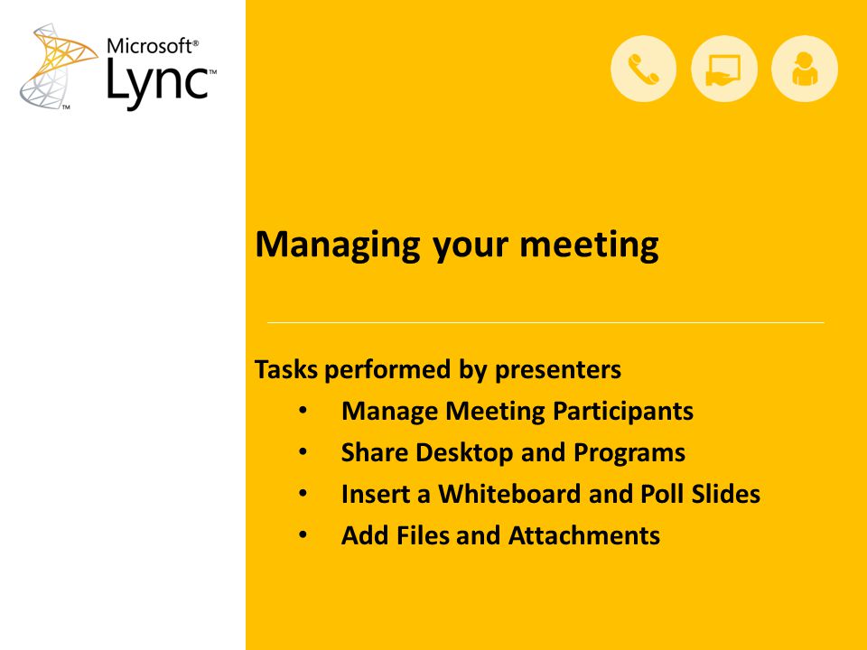 Managing your meeting Tasks performed by presenters Manage Meeting Participants Share Desktop and Programs Insert a Whiteboard and Poll Slides Add Files and Attachments