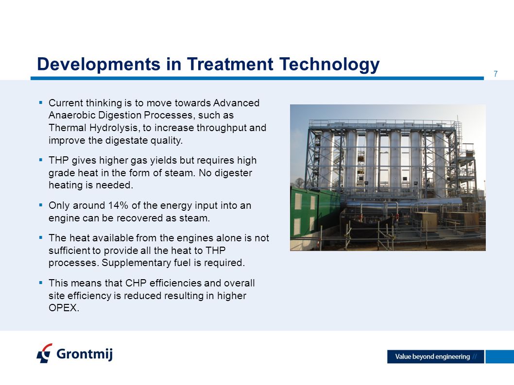 7 Developments in Treatment Technology  Current thinking is to move towards Advanced Anaerobic Digestion Processes, such as Thermal Hydrolysis, to increase throughput and improve the digestate quality.
