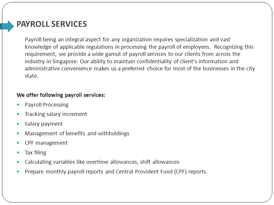 PAYROLL SERVICES Payroll being an integral aspect for any organization requires specialization and vast knowledge of applicable regulations in processing the payroll of employees.