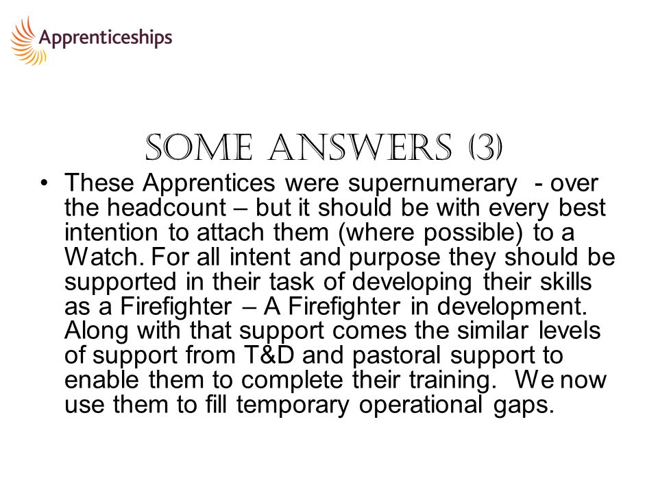 Some Answers (3) These Apprentices were supernumerary - over the headcount – but it should be with every best intention to attach them (where possible) to a Watch.