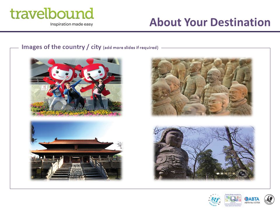 About Your Destination Images of the country / city (add more slides if required)