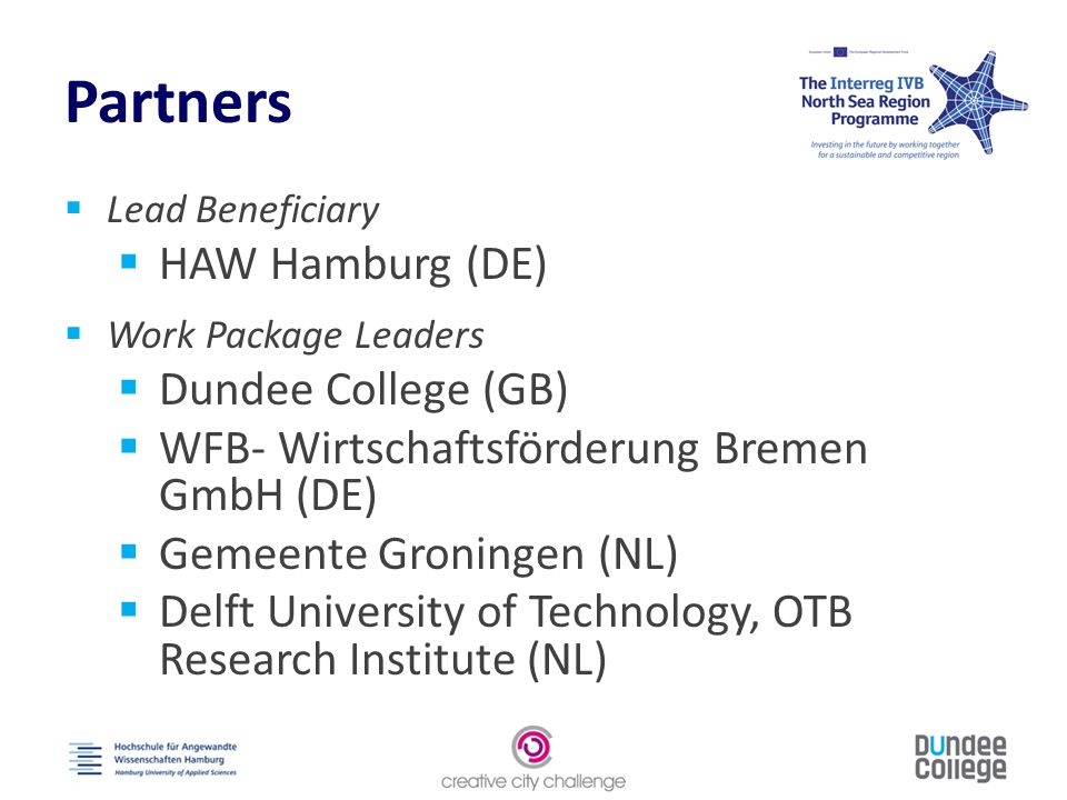 Partners  Lead Beneficiary  HAW Hamburg (DE)  Work Package Leaders  Dundee College (GB)  WFB- Wirtschaftsförderung Bremen GmbH (DE)  Gemeente Groningen (NL)  Delft University of Technology, OTB Research Institute (NL)