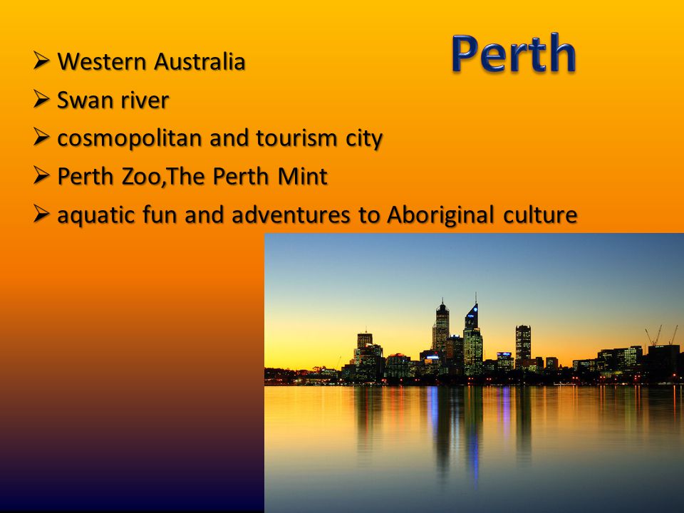  Western Australia  Swan river  cosmopolitan and tourism city  Perth Zoo,The Perth Mint  aquatic fun and adventures to Aboriginal culture