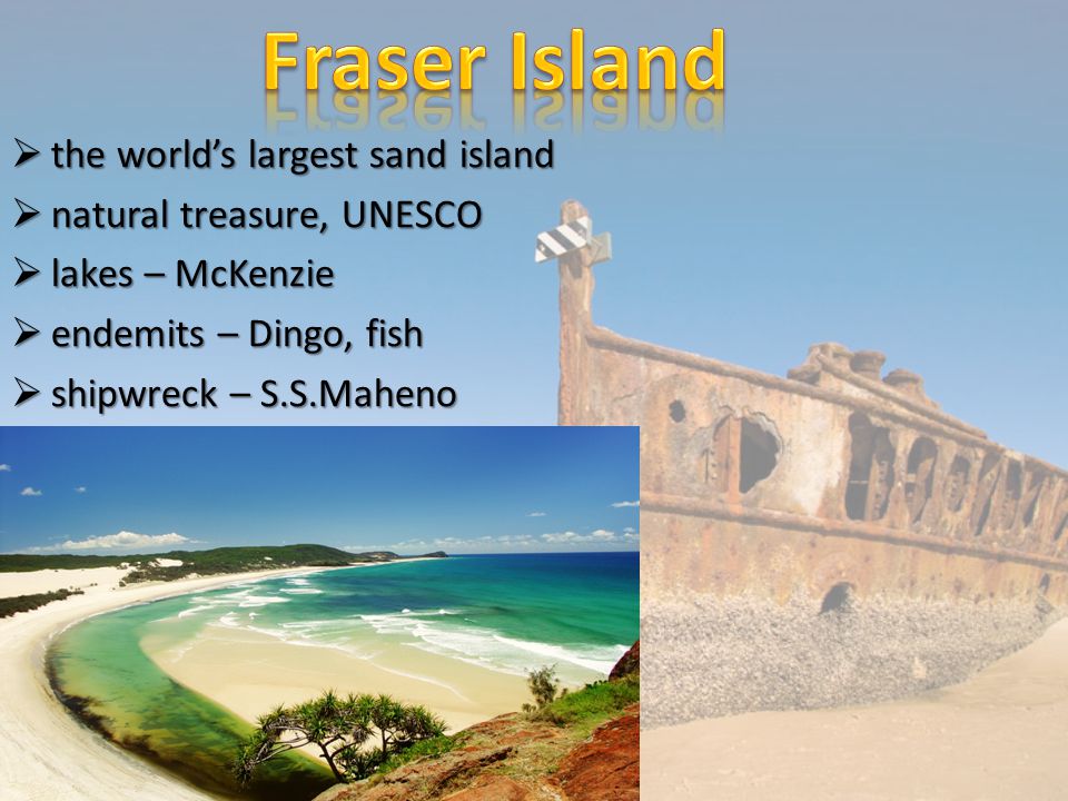  the world’s largest sand island  natural treasure, UNESCO  lakes – McKenzie  endemits – Dingo, fish  shipwreck – S.S.Maheno