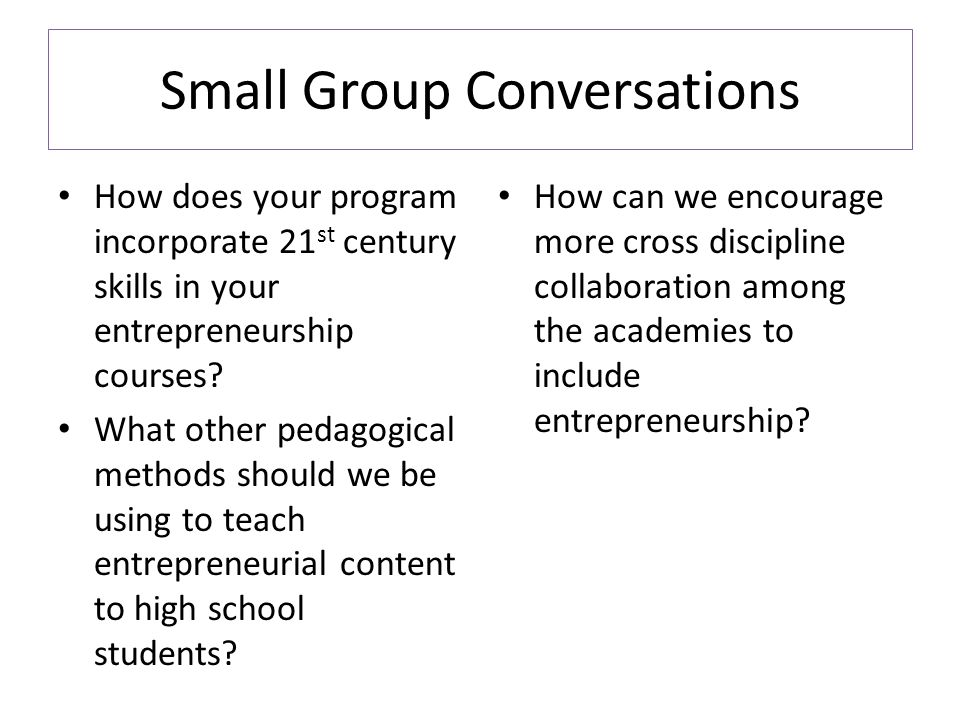 Small Group Conversations How does your program incorporate 21 st century skills in your entrepreneurship courses.