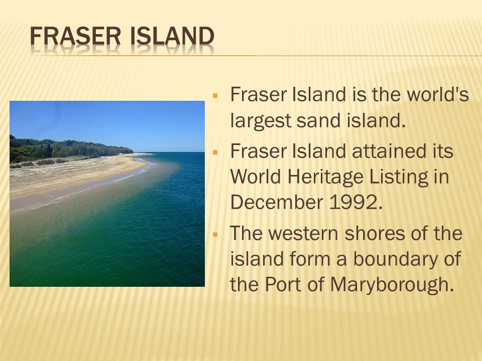  Fraser Island is the world s largest sand island.