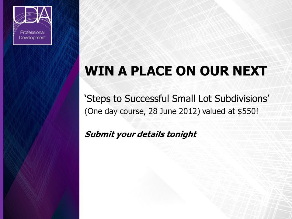 WIN A PLACE ON OUR NEXT ‘Steps to Successful Small Lot Subdivisions’ (One day course, 28 June 2012) valued at $550.