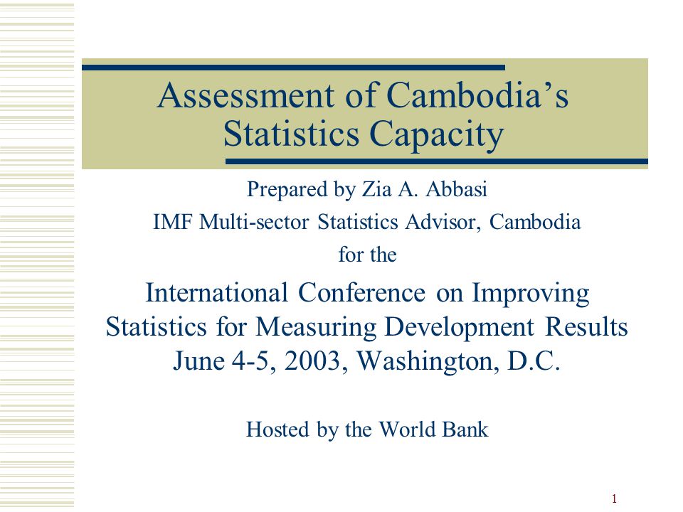 1 Assessment of Cambodia’s Statistics Capacity Prepared by Zia A.