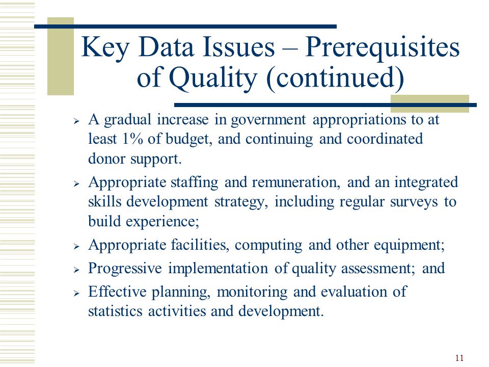 11 Key Data Issues – Prerequisites of Quality (continued)  A gradual increase in government appropriations to at least 1% of budget, and continuing and coordinated donor support.