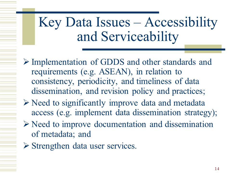 14 Key Data Issues – Accessibility and Serviceability  Implementation of GDDS and other standards and requirements (e.g.