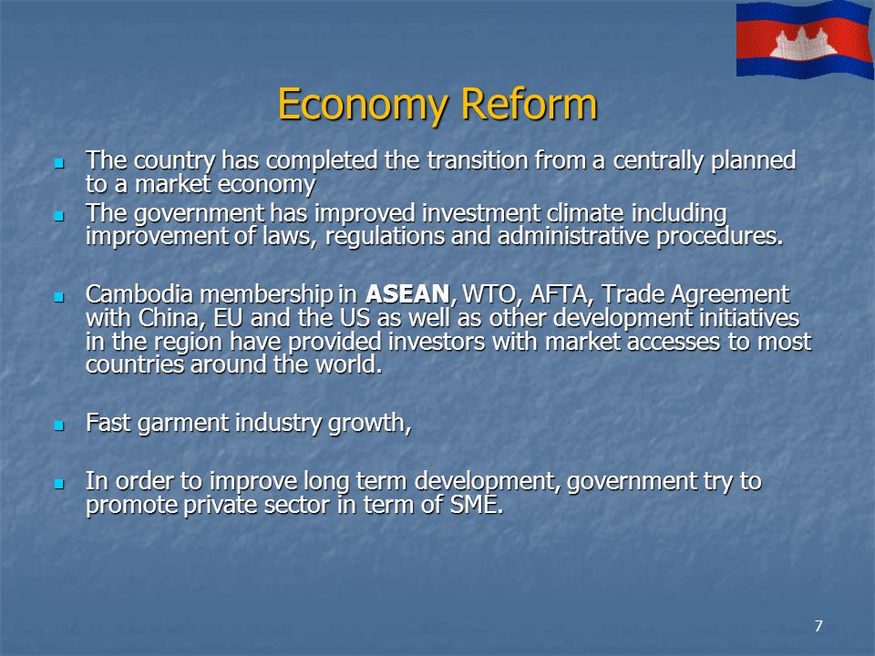 Economy Reform The country has completed the transition from a centrally planned to a market economy The country has completed the transition from a centrally planned to a market economy The government has improved investment climate including improvement of laws, regulations and administrative procedures.