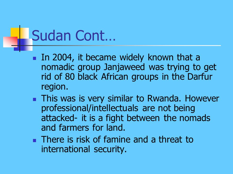 Sudan Cont… In 2004, it became widely known that a nomadic group Janjaweed was trying to get rid of 80 black African groups in the Darfur region.