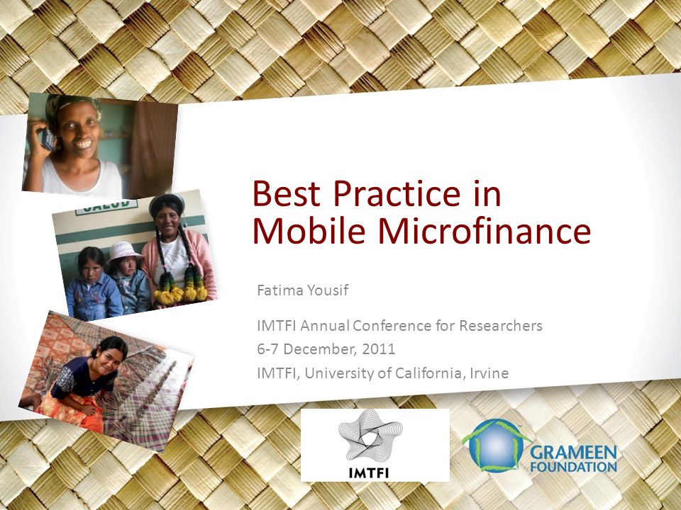 Best Practice in Mobile Microfinance Fatima Yousif IMTFI Annual Conference for Researchers 6-7 December, 2011 IMTFI, University of California, Irvine