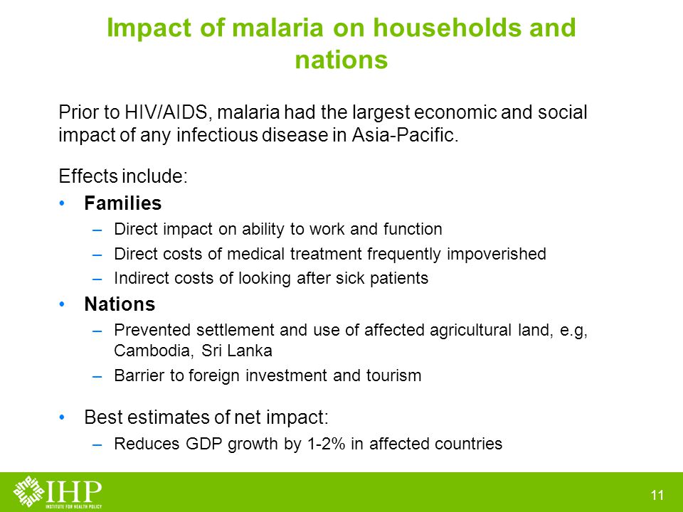 Impact of malaria on households and nations Prior to HIV/AIDS, malaria had the largest economic and social impact of any infectious disease in Asia-Pacific.