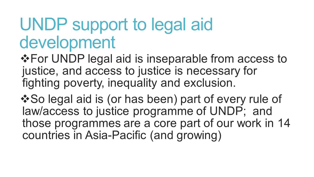 UNDP support to legal aid development  For UNDP legal aid is inseparable from access to justice, and access to justice is necessary for fighting poverty, inequality and exclusion.