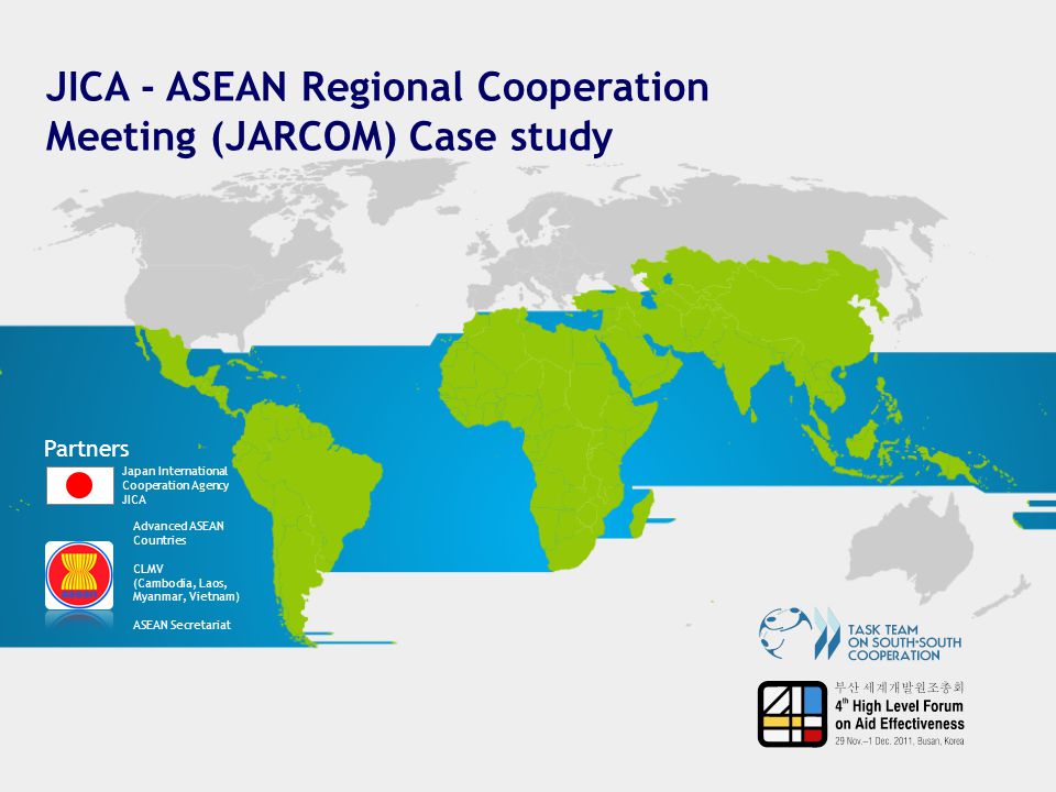 JICA - ASEAN Regional Cooperation Meeting (JARCOM) Case study Partners Japan International Cooperation Agency JICA Advanced ASEAN Countries CLMV (Cambodia, Laos, Myanmar, Vietnam) ASEAN Secretariat