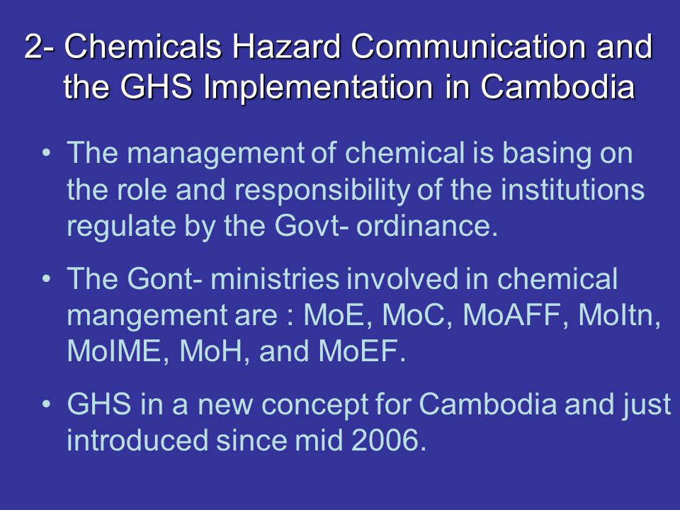 2- Chemicals Hazard Communication and the GHS Implementation in Cambodia The management of chemical is basing on the role and responsibility of the institutions regulate by the Govt- ordinance.