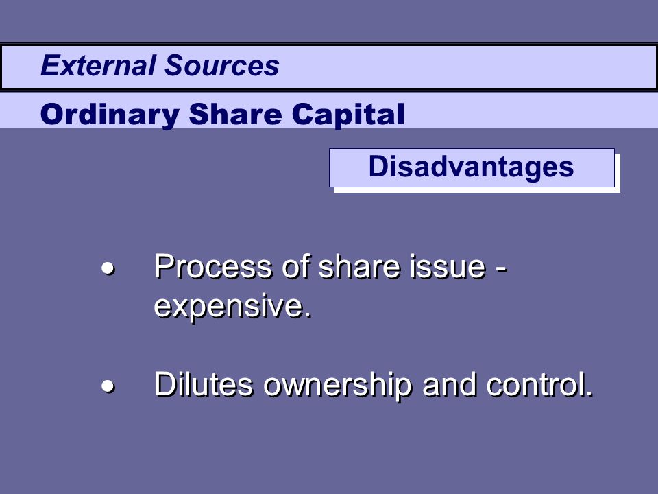  Process of share issue - expensive.  Dilutes ownership and control.