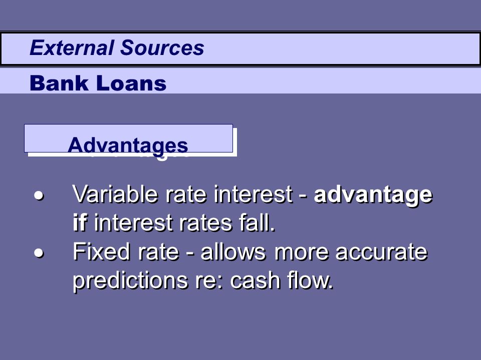  Variable rate interest - advantage if interest rates fall.