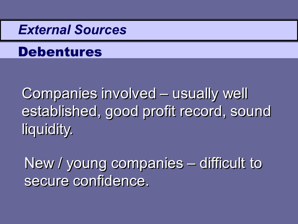 External Sources Debentures New / young companies – difficult to secure confidence.