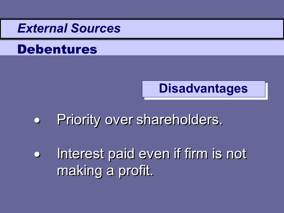  Priority over shareholders.  Interest paid even if firm is not making a profit.