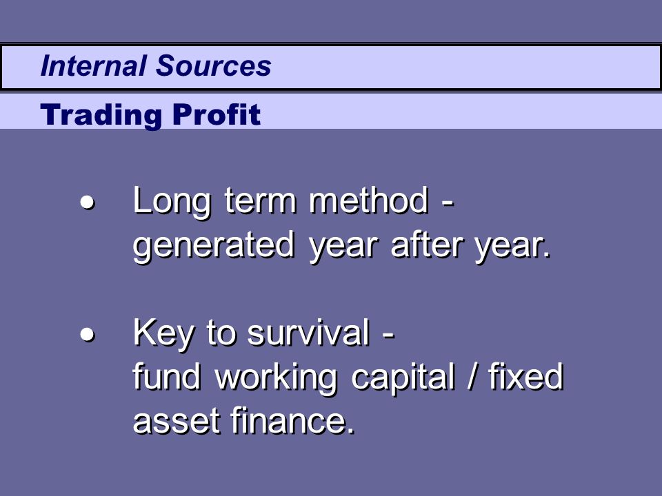 Internal Sources Trading Profit  Long term method - generated year after year.
