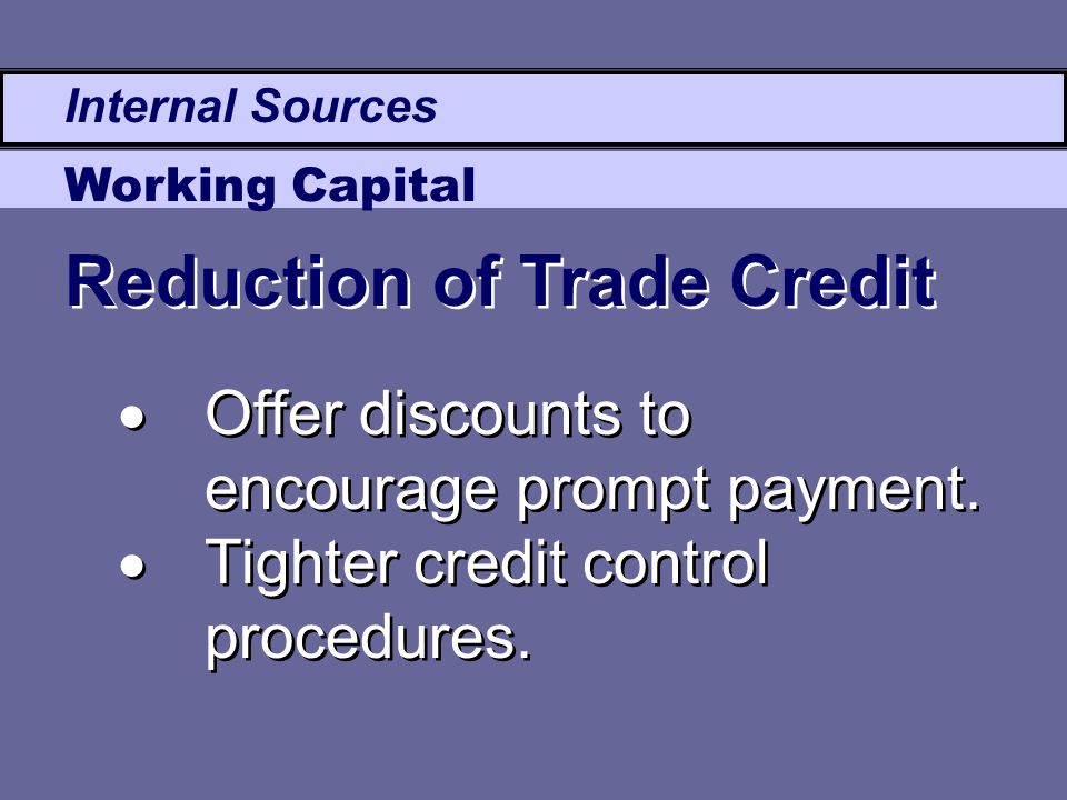Internal Sources Working Capital  Offer discounts to encourage prompt payment.