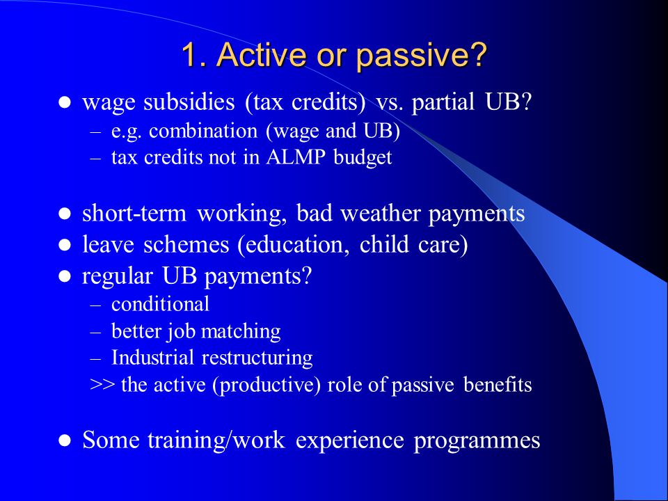 1. Active or passive. wage subsidies (tax credits) vs.