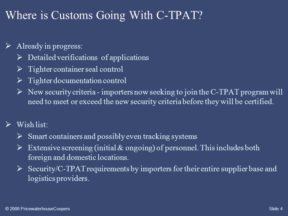 © 2008 PricewaterhouseCoopersSlide 4 Where is Customs Going With C-TPAT.