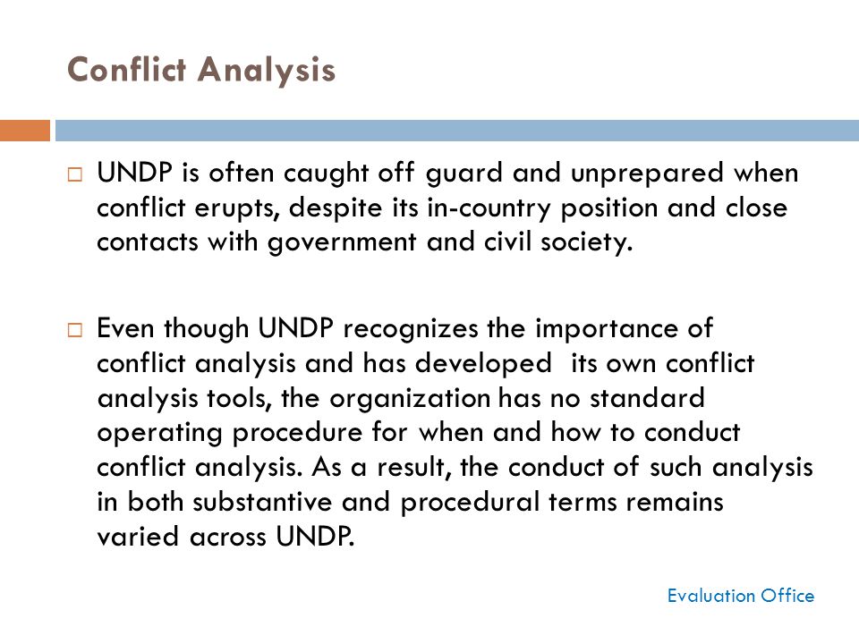Conflict Analysis  UNDP is often caught off guard and unprepared when conflict erupts, despite its in-country position and close contacts with government and civil society.