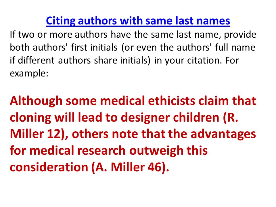 Citing authors with same last names If two or more authors have the same last name, provide both authors first initials (or even the authors full name if different authors share initials) in your citation.