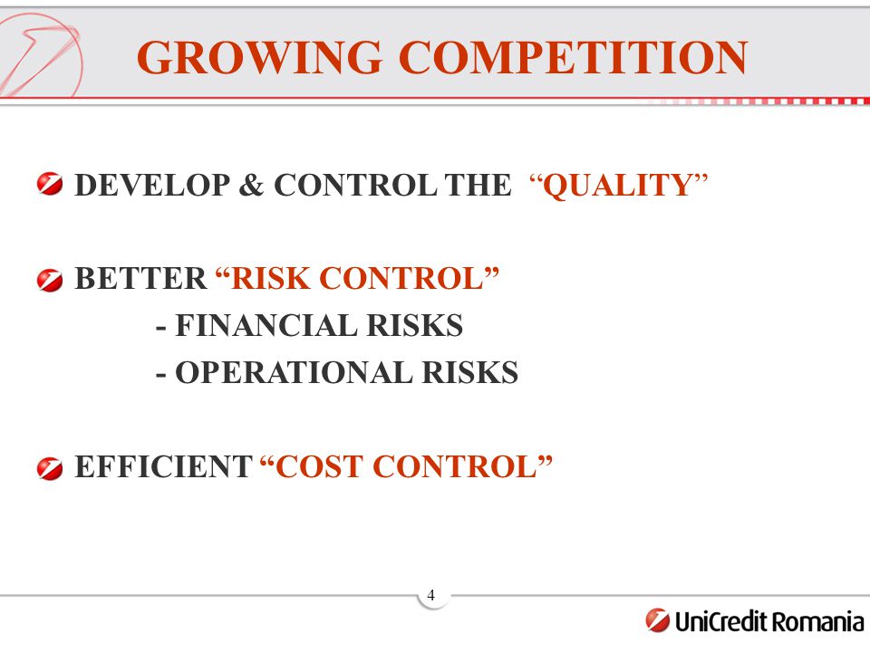4 DEVELOP & CONTROL THE QUALITY BETTER RISK CONTROL - FINANCIAL RISKS - OPERATIONAL RISKS EFFICIENT COST CONTROL GROWING COMPETITION