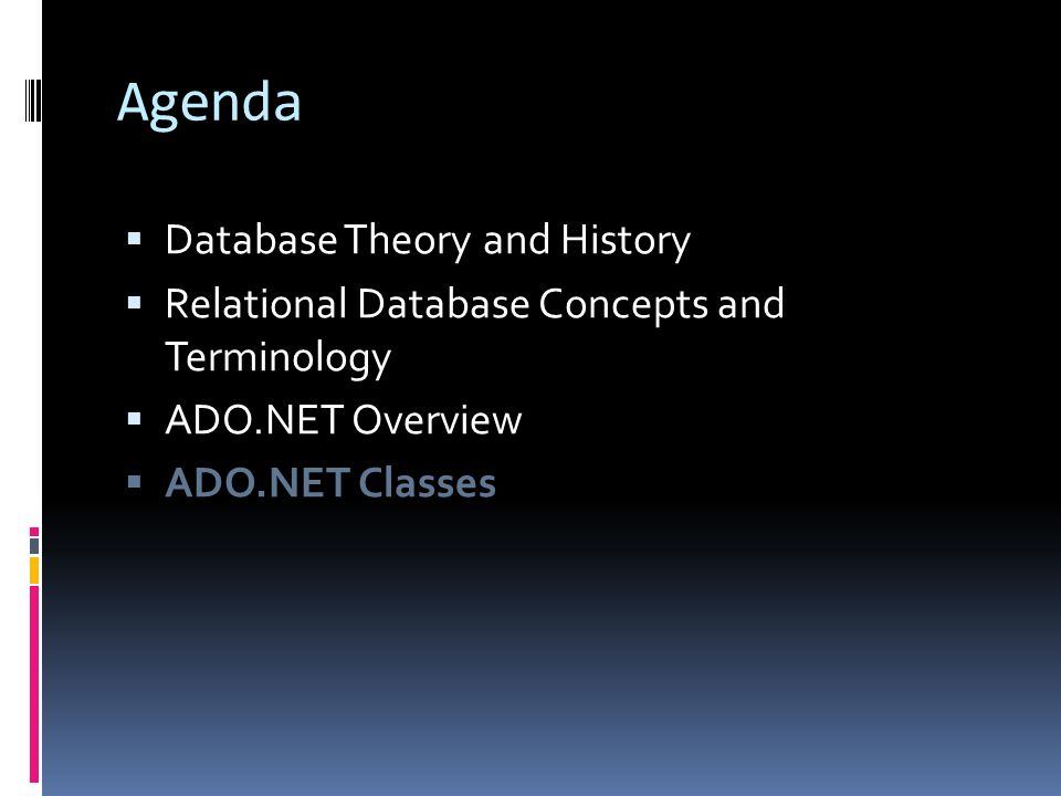 Agenda  Database Theory and History  Relational Database Concepts and Terminology  ADO.NET Overview  ADO.NET Classes