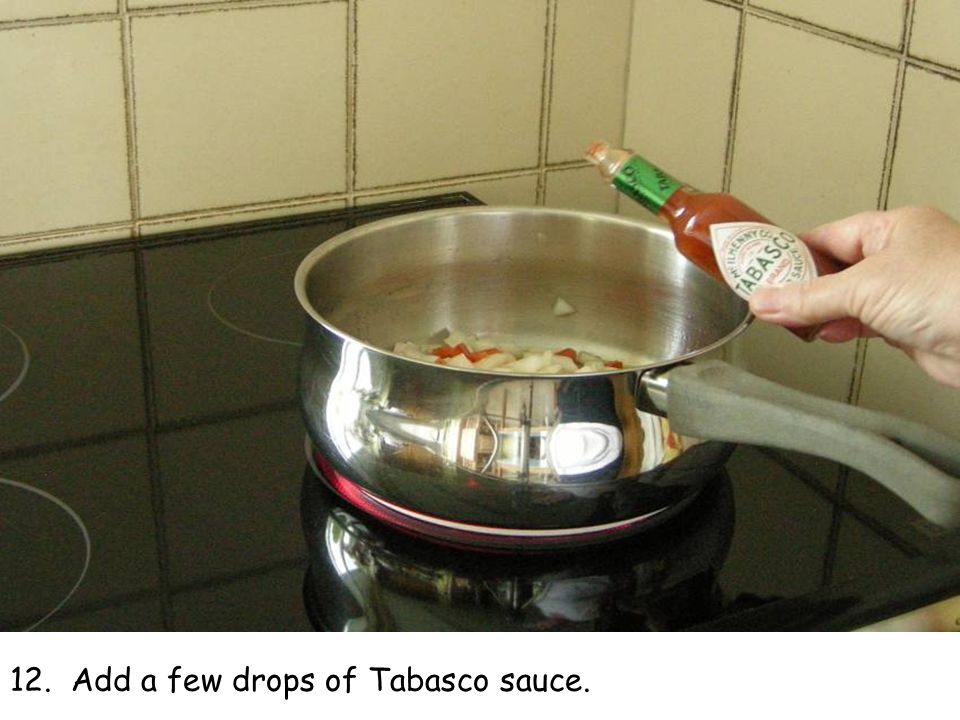 12. Add a few drops of Tabasco sauce.