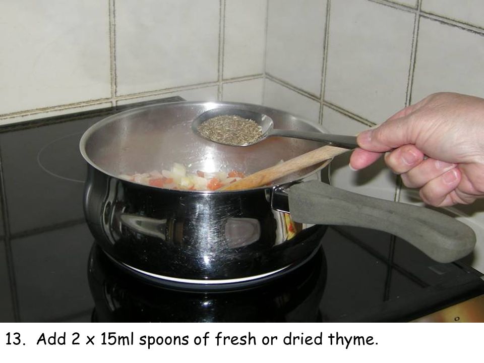 13. Add 2 x 15ml spoons of fresh or dried thyme.
