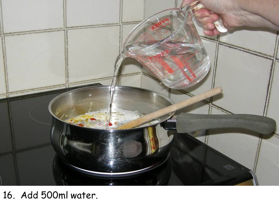 16. Add 500ml water.