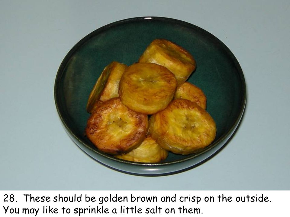 28. These should be golden brown and crisp on the outside.