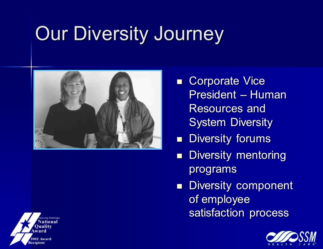 Our Diversity Journey Corporate Vice President – Human Resources and System Diversity Corporate Vice President – Human Resources and System Diversity Diversity forums Diversity forums Diversity mentoring programs Diversity mentoring programs Diversity component of employee satisfaction process Diversity component of employee satisfaction process