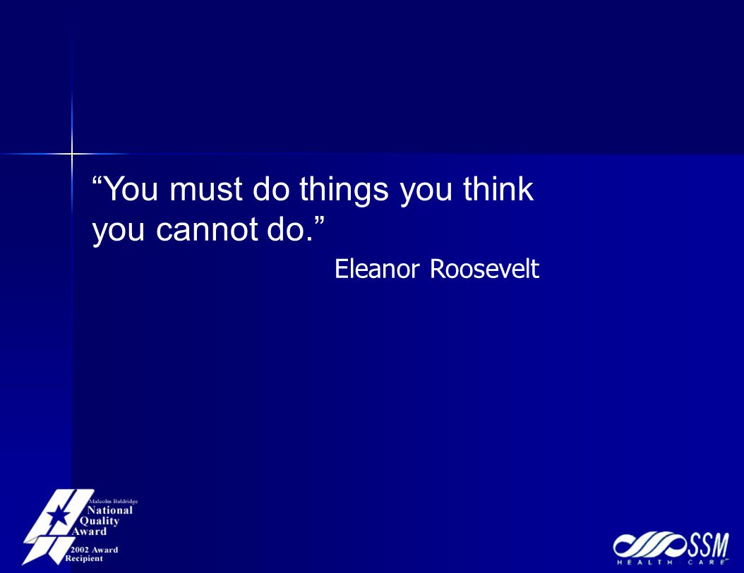 You must do things you think you cannot do. Eleanor Roosevelt