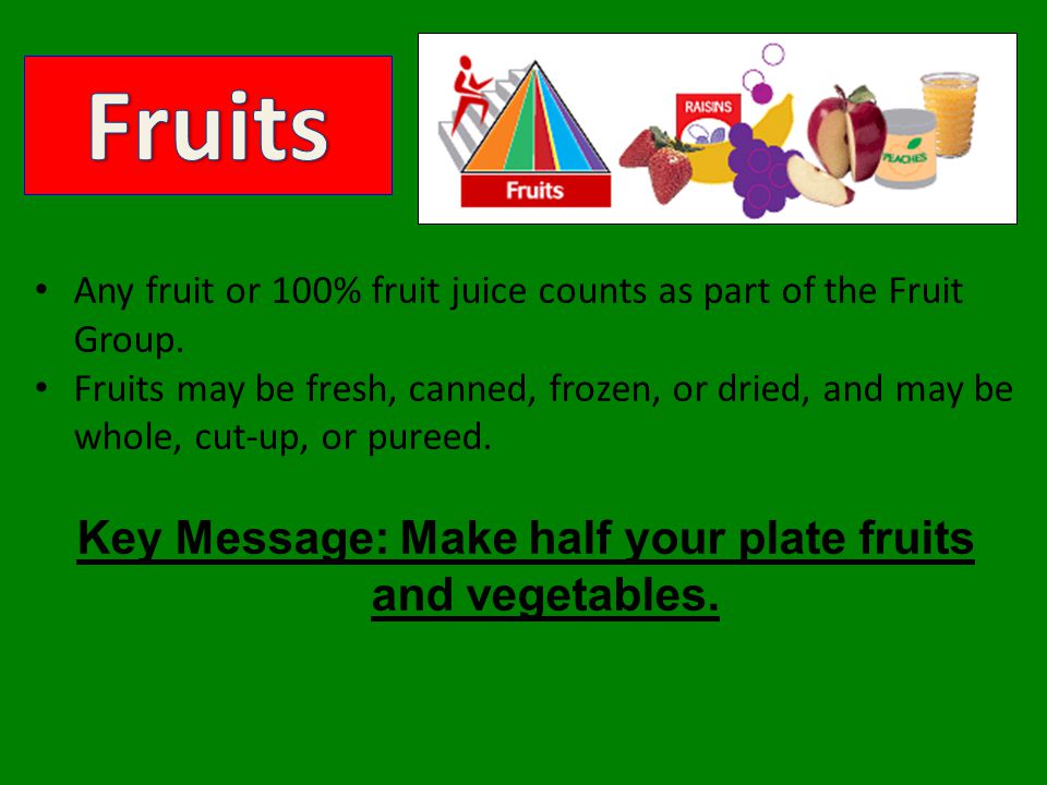 Any fruit or 100% fruit juice counts as part of the Fruit Group.