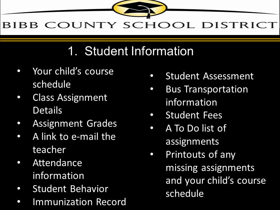 d Your child’s course schedule Class Assignment Details Assignment Grades A link to  the teacher Attendance information Student Behavior Immunization Record Student Assessment Bus Transportation information Student Fees A To Do list of assignments Printouts of any missing assignments and your child’s course schedule 1.