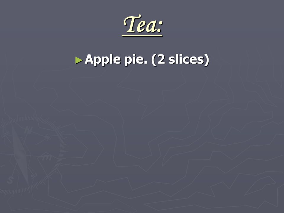 Tea: ► Apple pie. (2 slices)