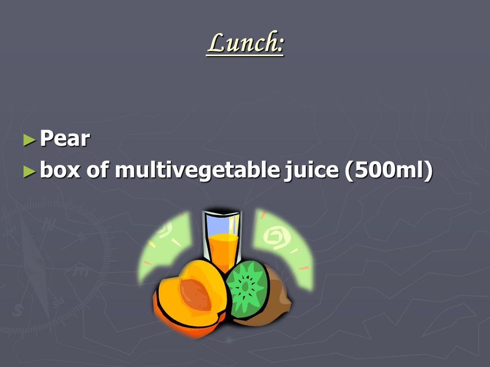 Lunch: ► Pear ► box of multivegetable juice (500ml)