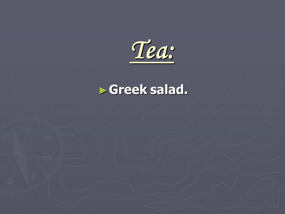 Tea: ► Greek salad.